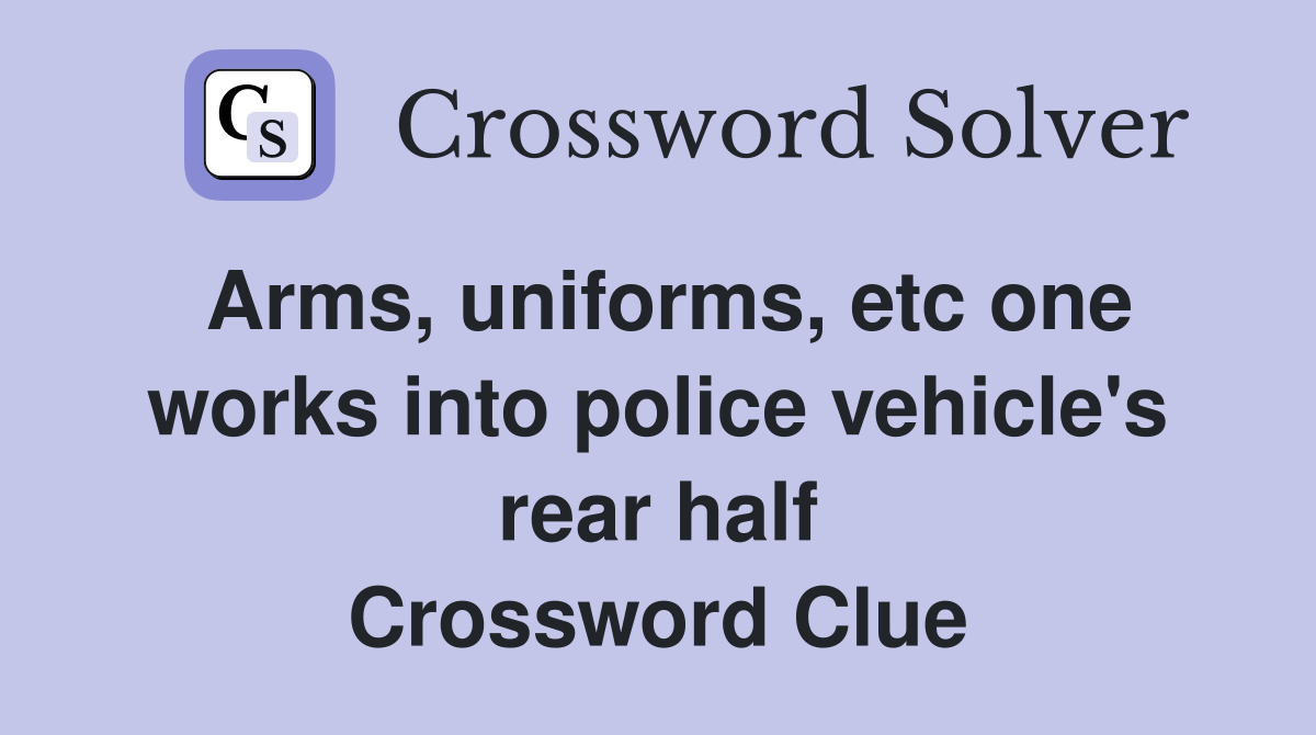 Arms, uniforms, etc one works into police vehicle's rear half